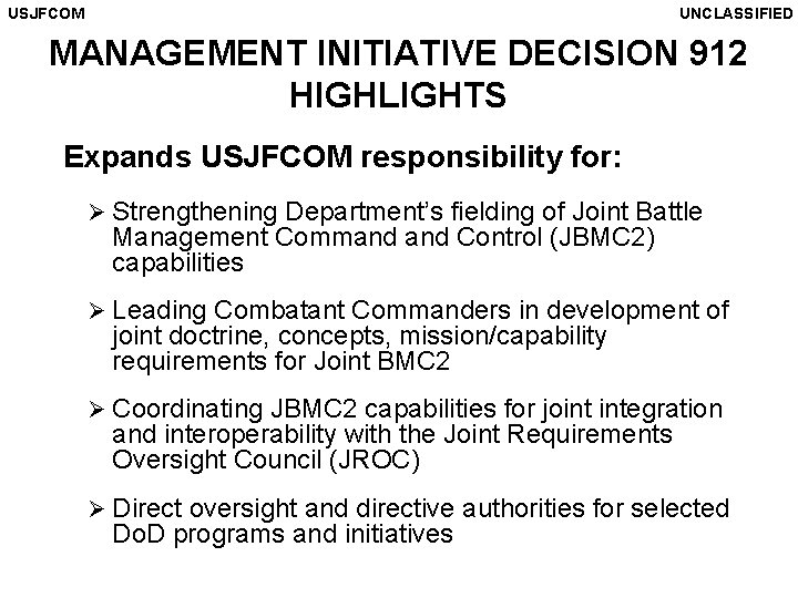 USJFCOM UNCLASSIFIED MANAGEMENT INITIATIVE DECISION 912 HIGHLIGHTS Expands USJFCOM responsibility for: Ø Strengthening Department’s
