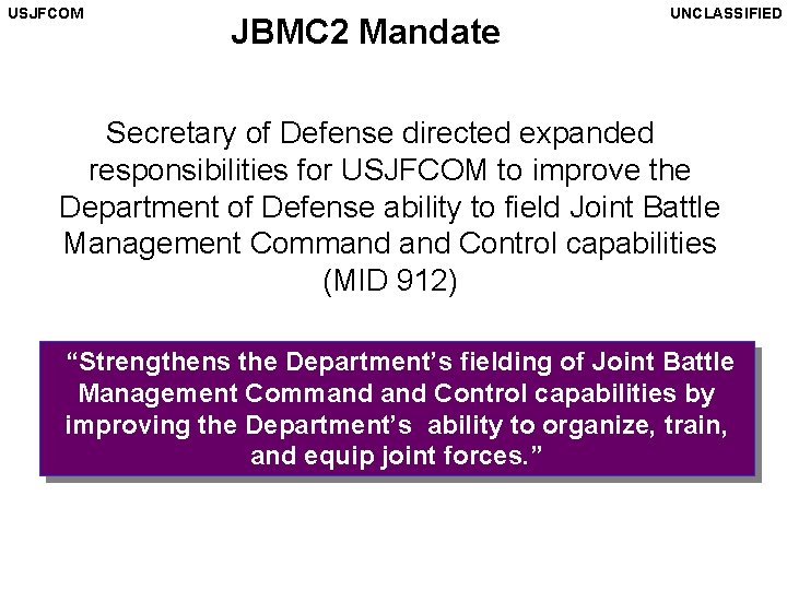 USJFCOM JBMC 2 Mandate UNCLASSIFIED Secretary of Defense directed expanded responsibilities for USJFCOM to