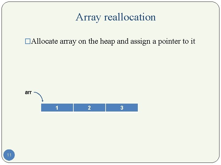 Array reallocation �Allocate array on the heap and assign a pointer to it arr