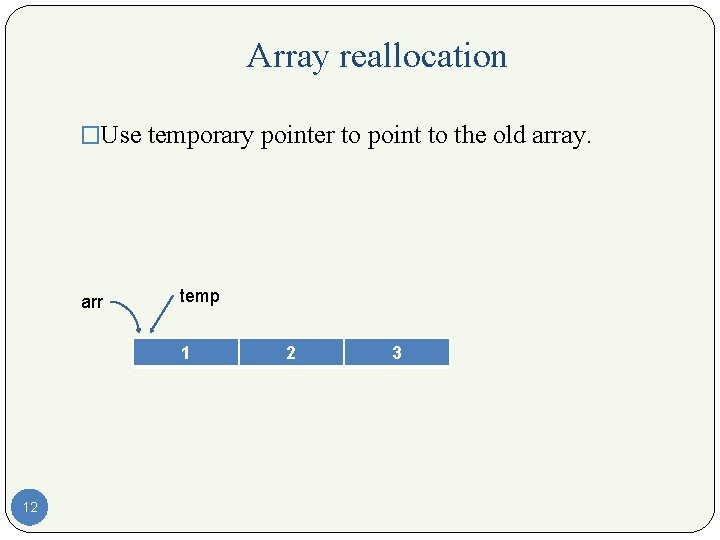 Array reallocation �Use temporary pointer to point to the old array. arr temp 1