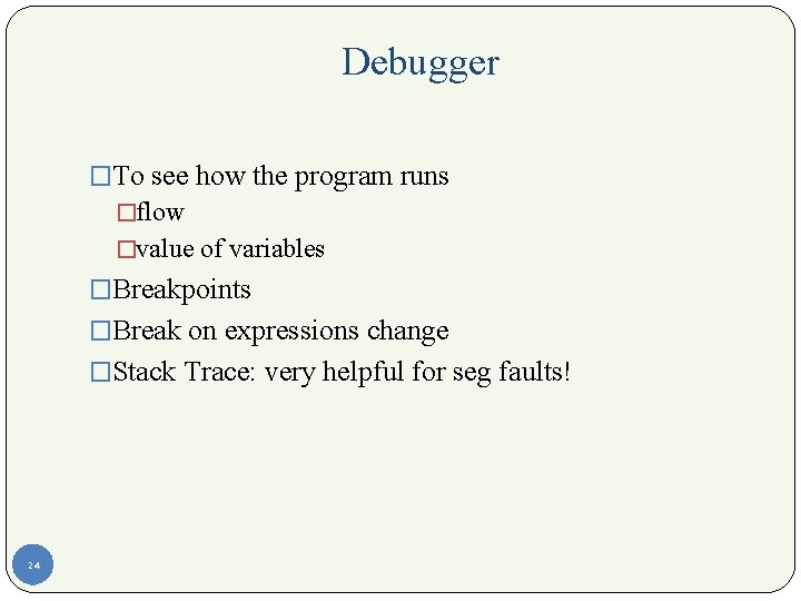 Debugger �To see how the program runs �flow �value of variables �Breakpoints �Break on