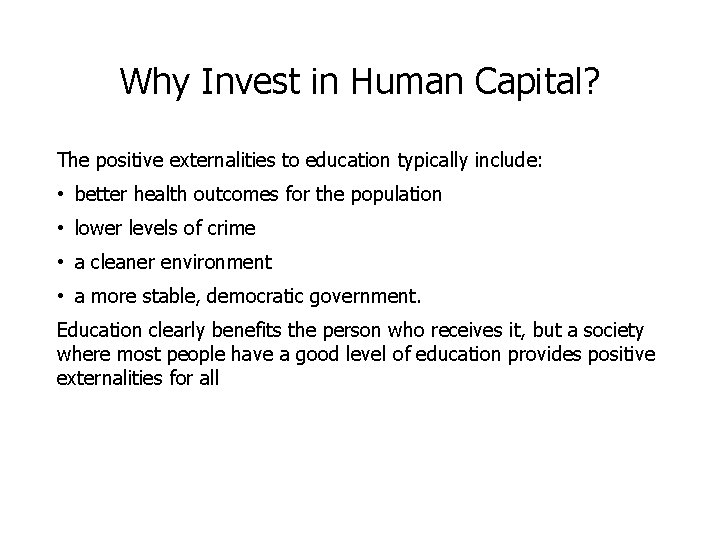 Why Invest in Human Capital? The positive externalities to education typically include: • better