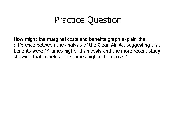 Practice Question How might the marginal costs and benefits graph explain the difference between