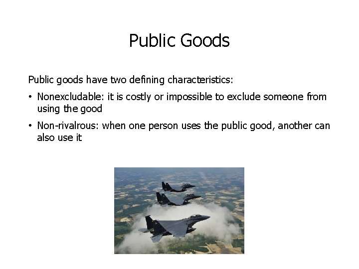 Public Goods Public goods have two defining characteristics: • Nonexcludable: it is costly or