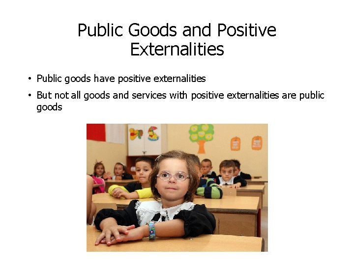 Public Goods and Positive Externalities • Public goods have positive externalities • But not