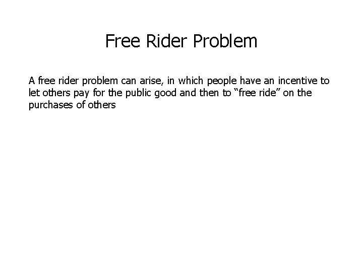 Free Rider Problem A free rider problem can arise, in which people have an