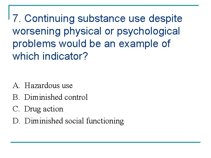 7. Continuing substance use despite worsening physical or psychological problems would be an example