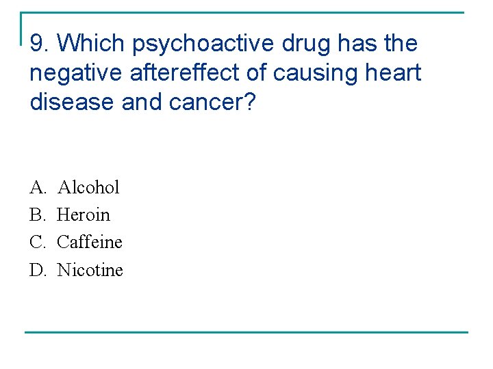 9. Which psychoactive drug has the negative aftereffect of causing heart disease and cancer?