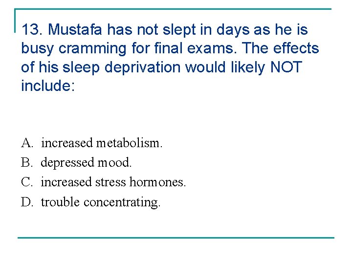 13. Mustafa has not slept in days as he is busy cramming for final