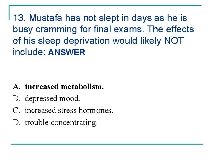 13. Mustafa has not slept in days as he is busy cramming for final