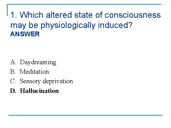 1. Which altered state of consciousness may be physiologically induced? ANSWER A. B. C.