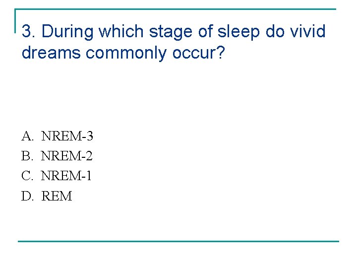 3. During which stage of sleep do vivid dreams commonly occur? A. B. C.