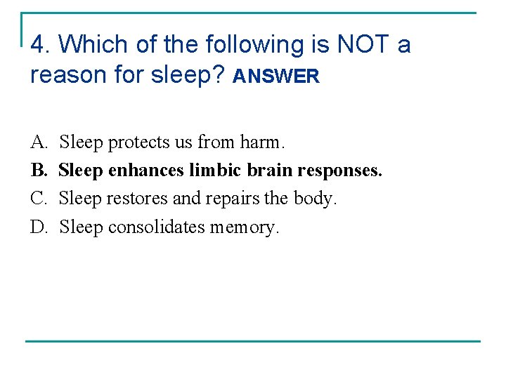 4. Which of the following is NOT a reason for sleep? ANSWER A. B.