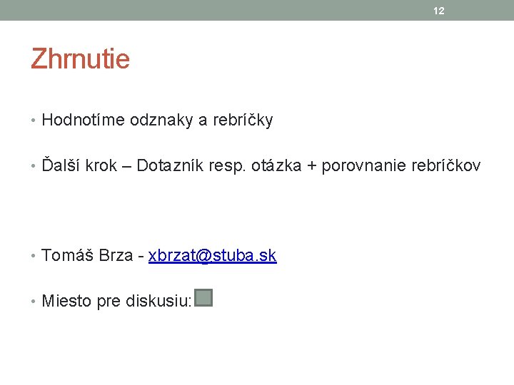 12 Zhrnutie • Hodnotíme odznaky a rebríčky • Ďalší krok – Dotazník resp. otázka