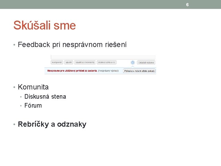 6 Skúšali sme • Feedback pri nesprávnom riešení • Komunita • Diskusná stena •