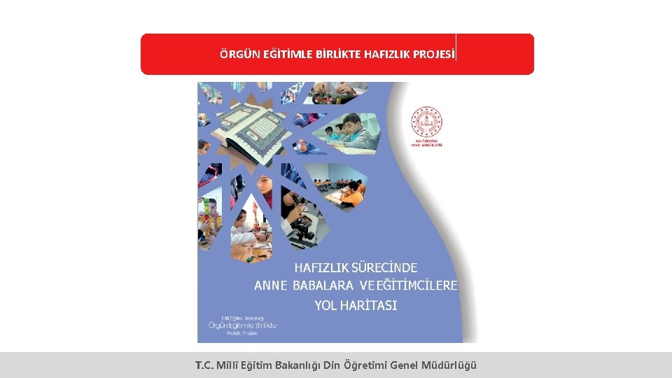 ÖRGÜN EĞİTİMLE BİRLİKTE HAFIZLIK PROJESİ T. C. Millî Eğitim Bakanlığı Din Öğretimi Genel Müdürlüğü