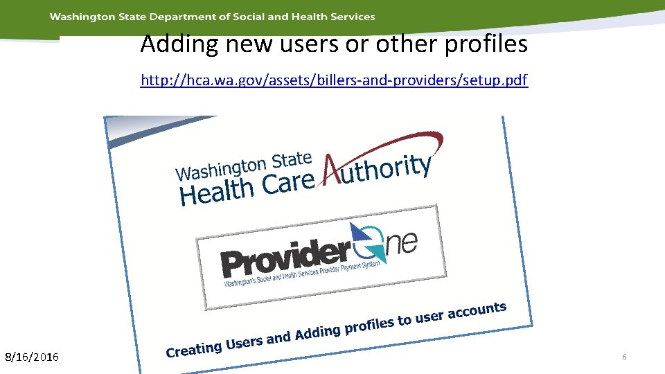 Adding new users or other profiles http: //hca. wa. gov/assets/billers-and-providers/setup. pdf 8/16/2016 6 