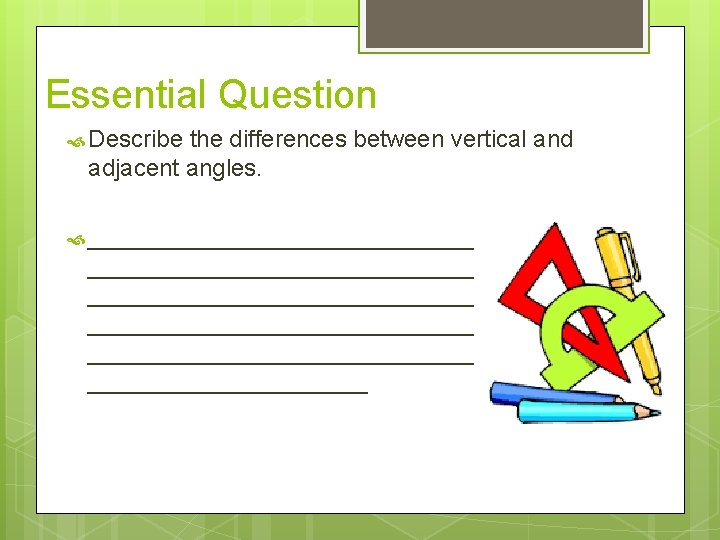 Essential Question Describe the differences between vertical and adjacent angles. _______________________________________ ____________________ 