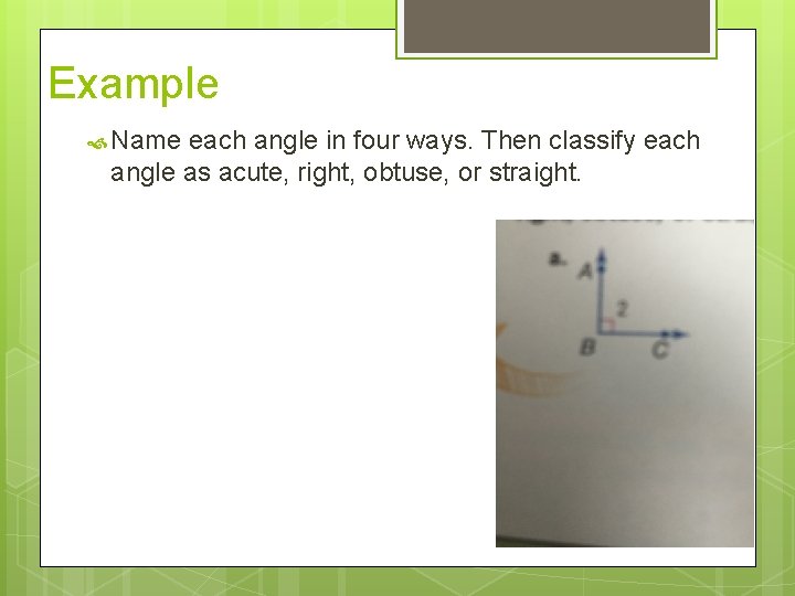 Example Name each angle in four ways. Then classify each angle as acute, right,