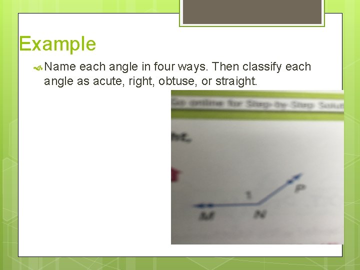 Example Name each angle in four ways. Then classify each angle as acute, right,