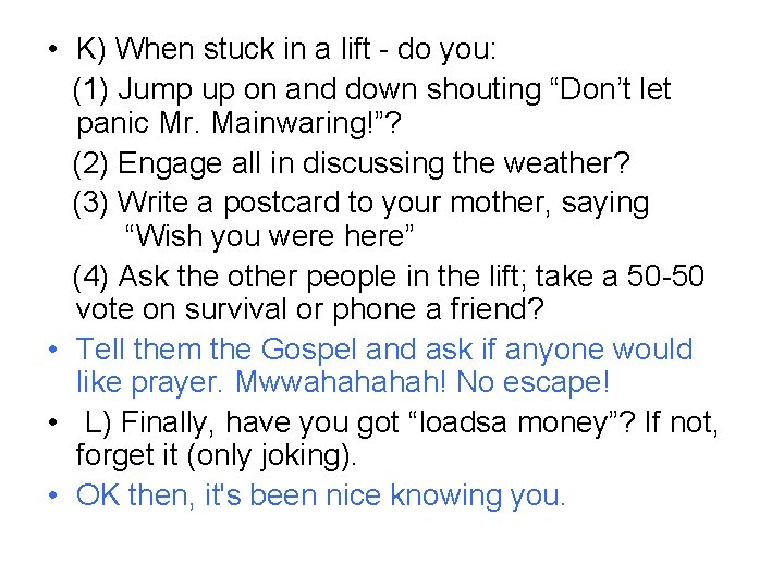  • K) When stuck in a lift - do you: (1) Jump up