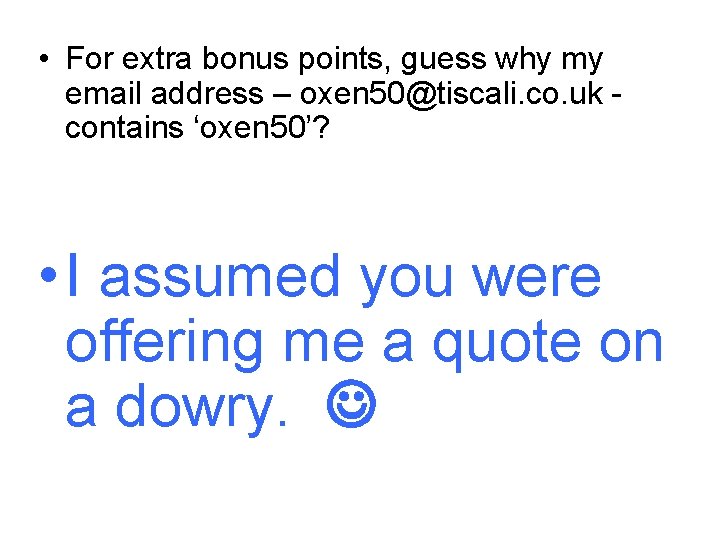  • For extra bonus points, guess why my email address – oxen 50@tiscali.