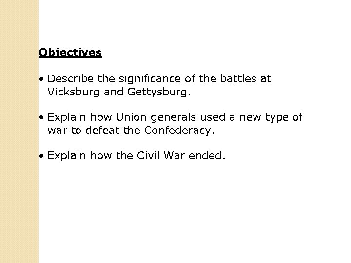 Objectives • Describe the significance of the battles at Vicksburg and Gettysburg. • Explain