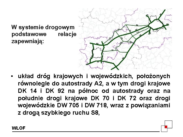 W systemie drogowym podstawowe relacje zapewniają: • układ dróg krajowych i wojewódzkich, położonych równolegle