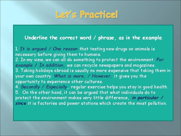 Let’s Practice! Underline the correct word / phrase, as in the example. 1. It