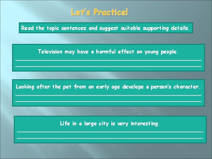 Let’s Practice! Read the topic sentences and suggest suitable supporting details. Television may have