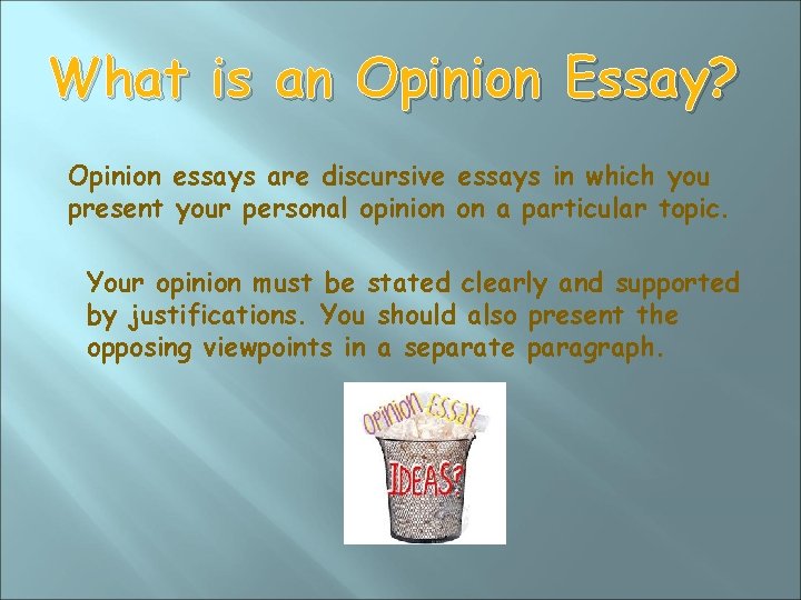 What is an Opinion Essay? Opinion essays are discursive essays in which you present