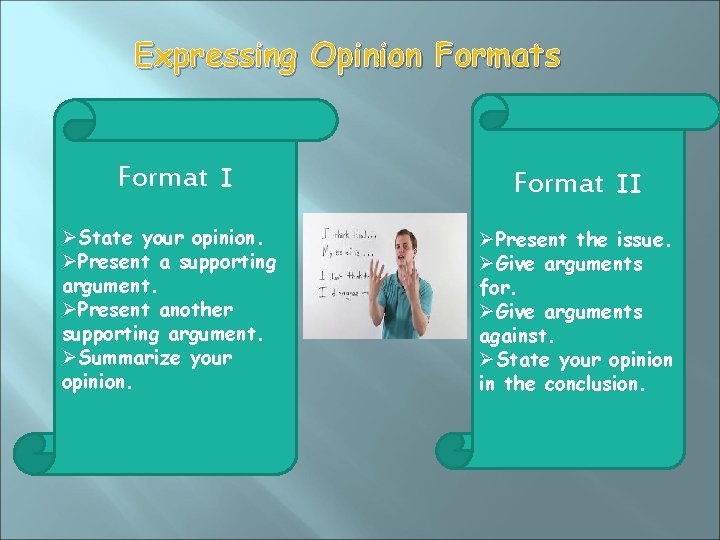 Expressing Opinion Formats Format I ØState your opinion. ØPresent a supporting argument. ØPresent another