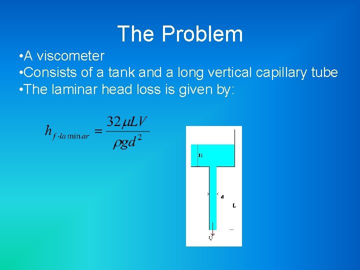 The Problem • A viscometer • Consists of a tank and a long vertical