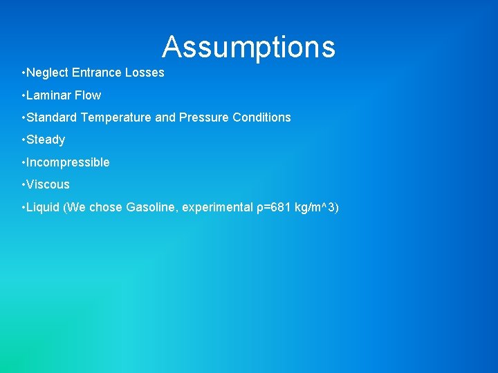 Assumptions • Neglect Entrance Losses • Laminar Flow • Standard Temperature and Pressure Conditions