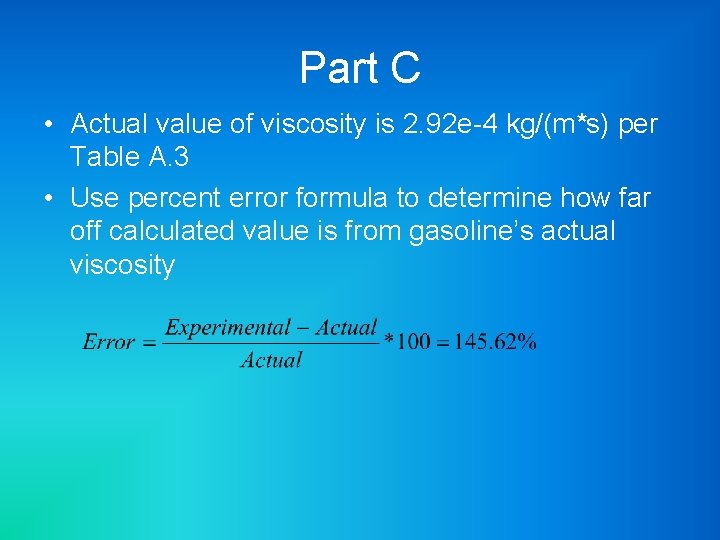 Part C • Actual value of viscosity is 2. 92 e-4 kg/(m*s) per Table