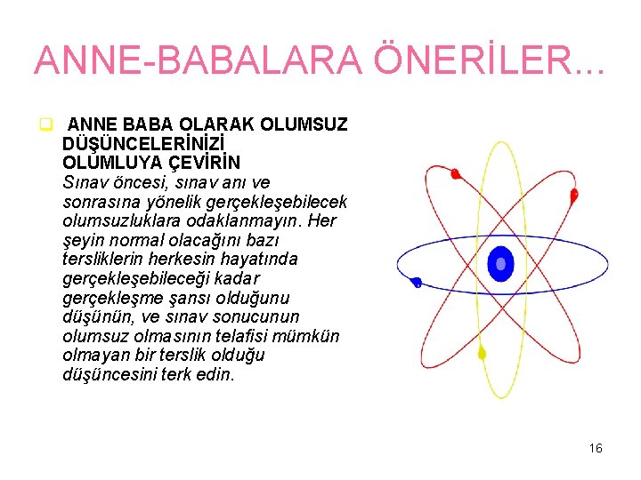 ANNE-BABALARA ÖNERİLER. . . q ANNE BABA OLARAK OLUMSUZ DÜŞÜNCELERİNİZİ OLUMLUYA ÇEVİRİN Sınav öncesi,