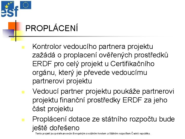 PROPLÁCENÍ n n n Kontrolor vedoucího partnera projektu zažádá o proplacení ověřených prostředků ERDF