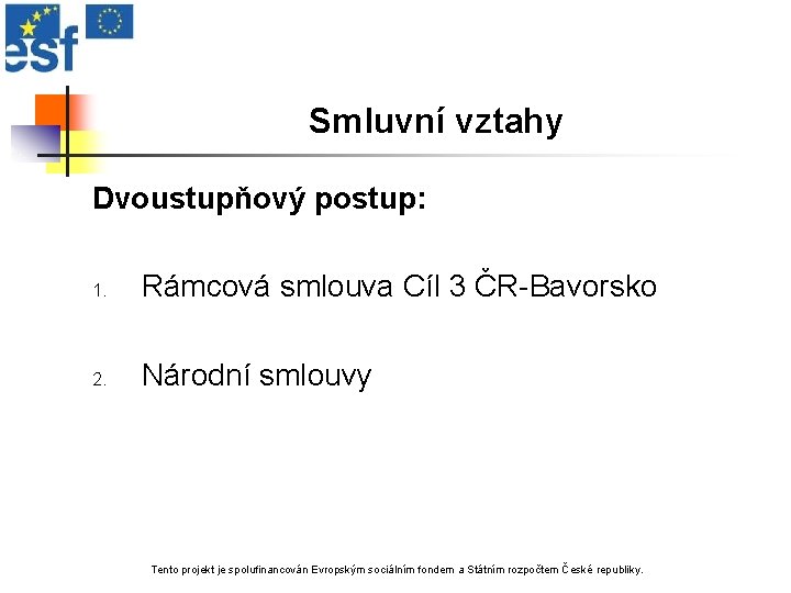 Smluvní vztahy Dvoustupňový postup: 1. Rámcová smlouva Cíl 3 ČR-Bavorsko 2. Národní smlouvy Tento