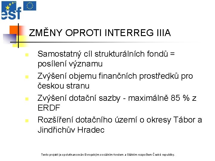 ZMĚNY OPROTI INTERREG IIIA n n Samostatný cíl strukturálních fondů = posílení významu Zvýšení