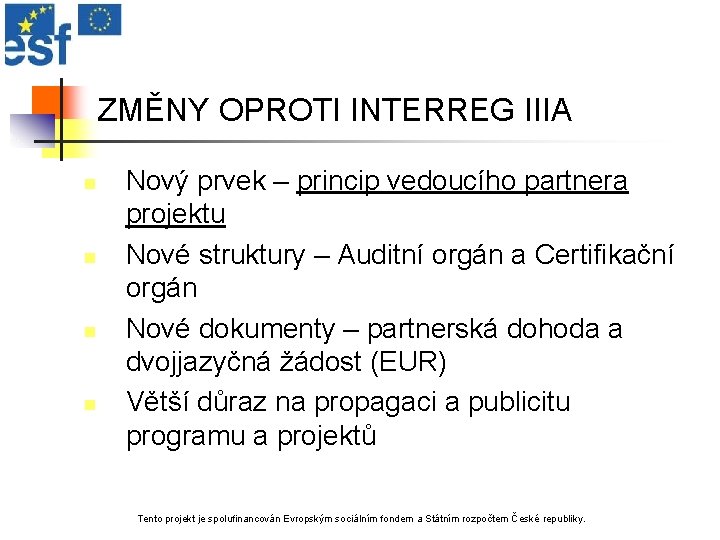 ZMĚNY OPROTI INTERREG IIIA n n Nový prvek – princip vedoucího partnera projektu Nové