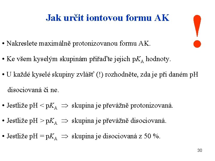 Jak určit iontovou formu AK • Nakreslete maximálně protonizovanou formu AK. • Ke všem