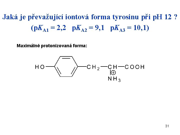 Jaká je převažující iontová forma tyrosinu při p. H 12 ? (p. KA 1