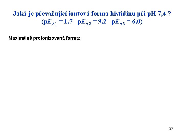Jaká je převažující iontová forma histidinu při p. H 7, 4 ? (p. KA