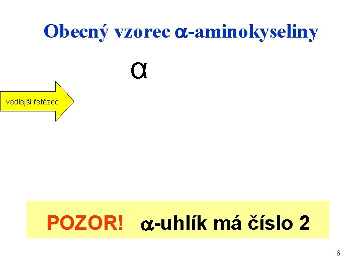 Obecný vzorec -aminokyseliny α vedlejší řetězec POZOR! -uhlík má číslo 2 6 