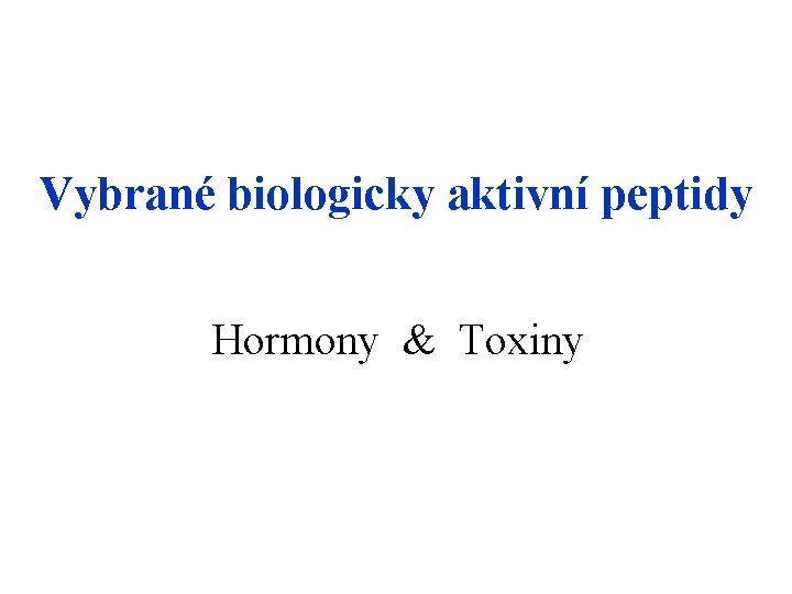 Vybrané biologicky aktivní peptidy Hormony & Toxiny 