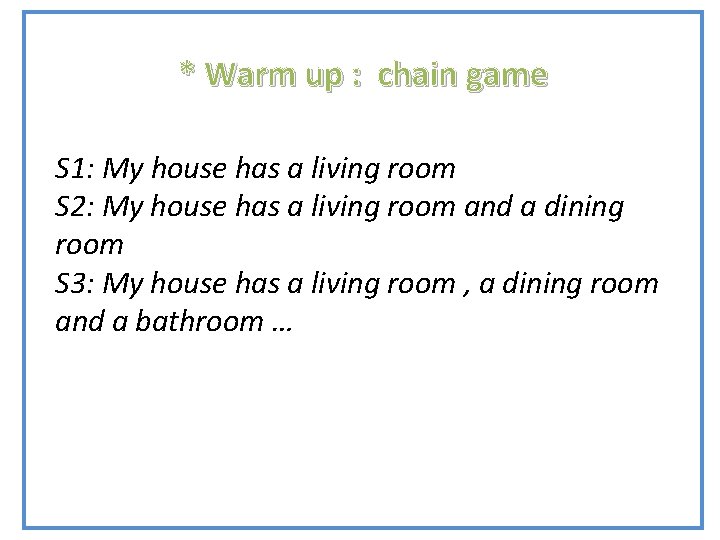 GRAMMAR * Warm up : chain game S 1: My house has a living