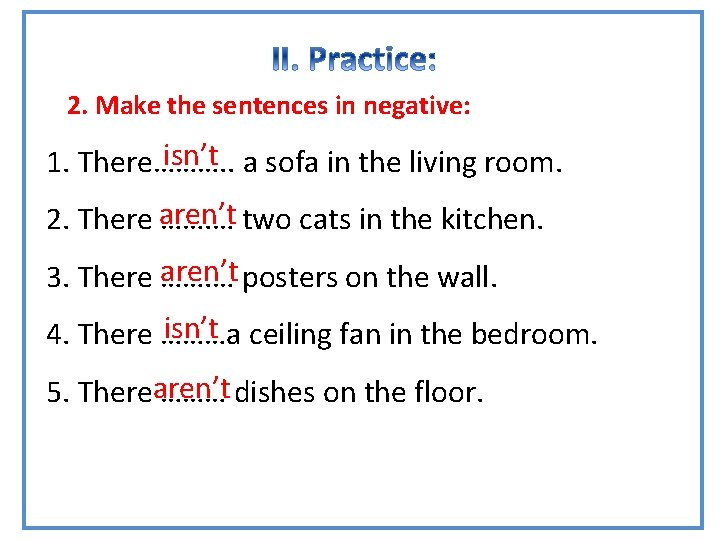 GRAMMAR 2. Make the sentences in negative: isn’t a sofa in the living room.