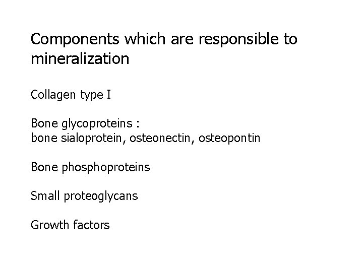 Components which are responsible to mineralization Collagen type I Bone glycoproteins : bone sialoprotein,