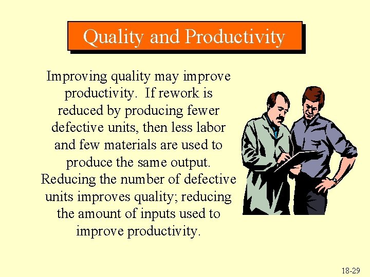 Quality and Productivity Improving quality may improve productivity. If rework is reduced by producing
