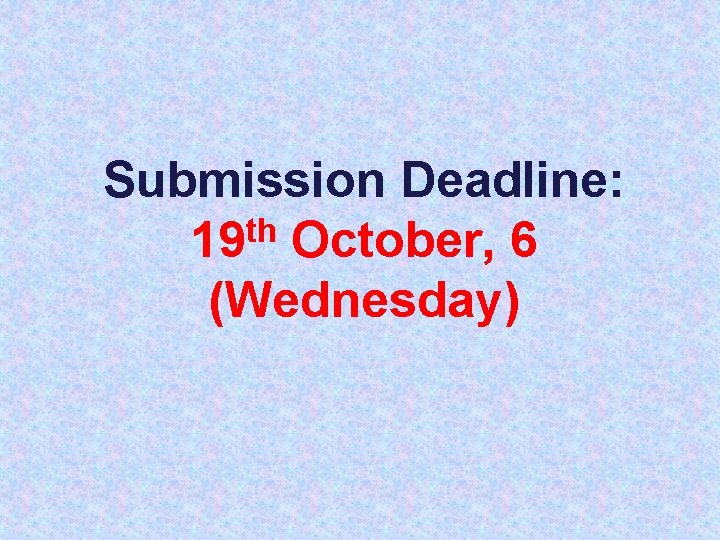Submission Deadline: th 19 October, 6 (Wednesday) 